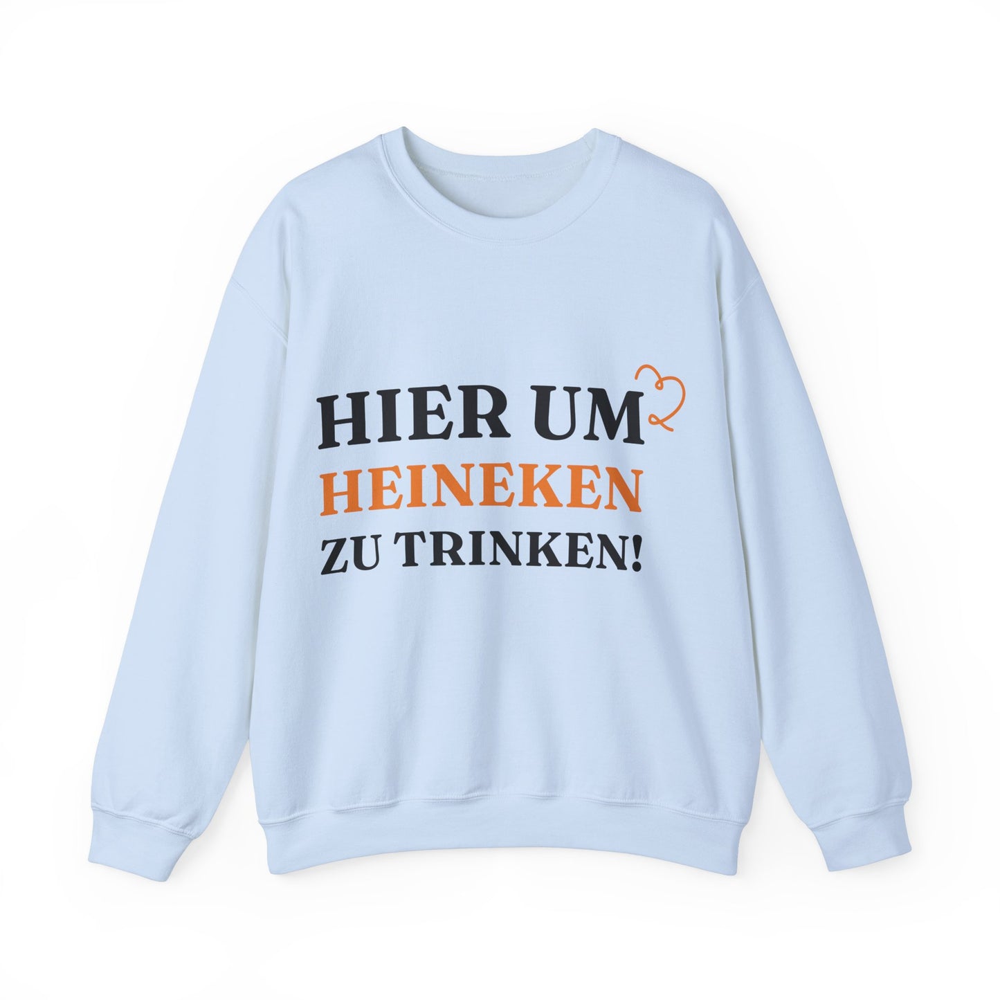 "Hier um Heineken zu Trinken" Sweatshirt