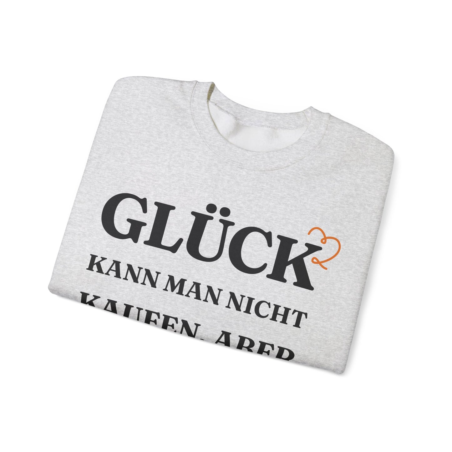 "Glück kann man nicht kaufen, aber Käse schon!“ Sweatshirt