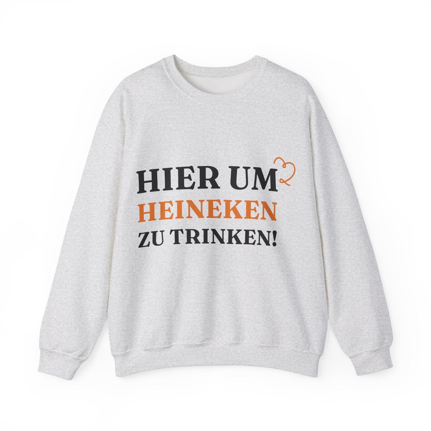 "Hier um Heineken zu Trinken" Sweatshirt