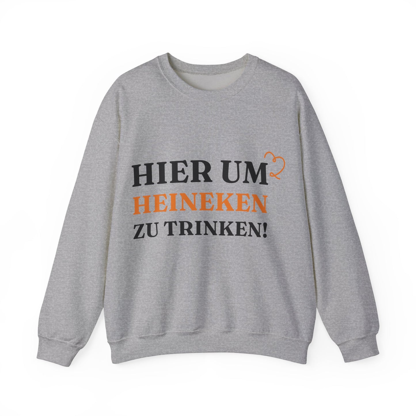 "Hier um Heineken zu Trinken" Sweatshirt