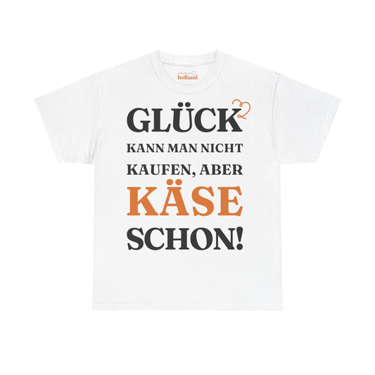 ''Glück kann man nicht kaufen, aber Käse schon!'' T-Shirt