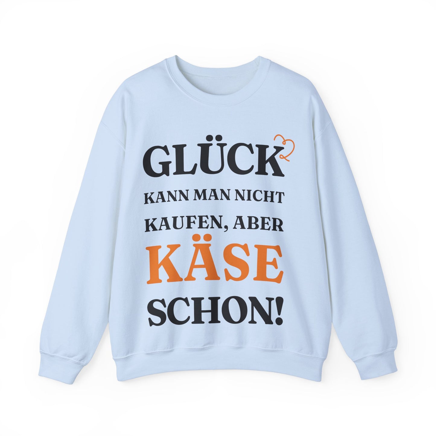 "Glück kann man nicht kaufen, aber Käse schon!“ Sweatshirt