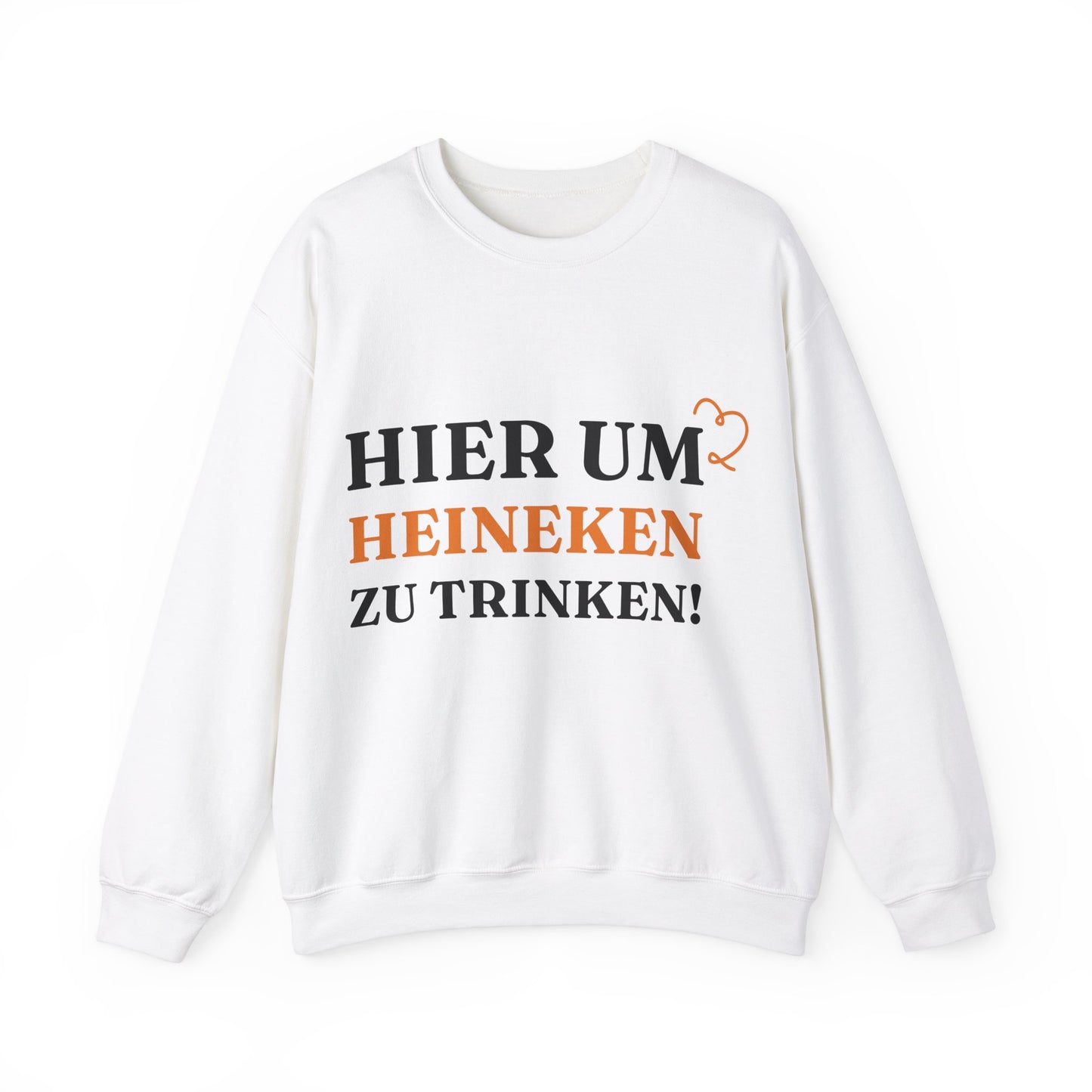 "Hier um Heineken zu Trinken" Sweatshirt