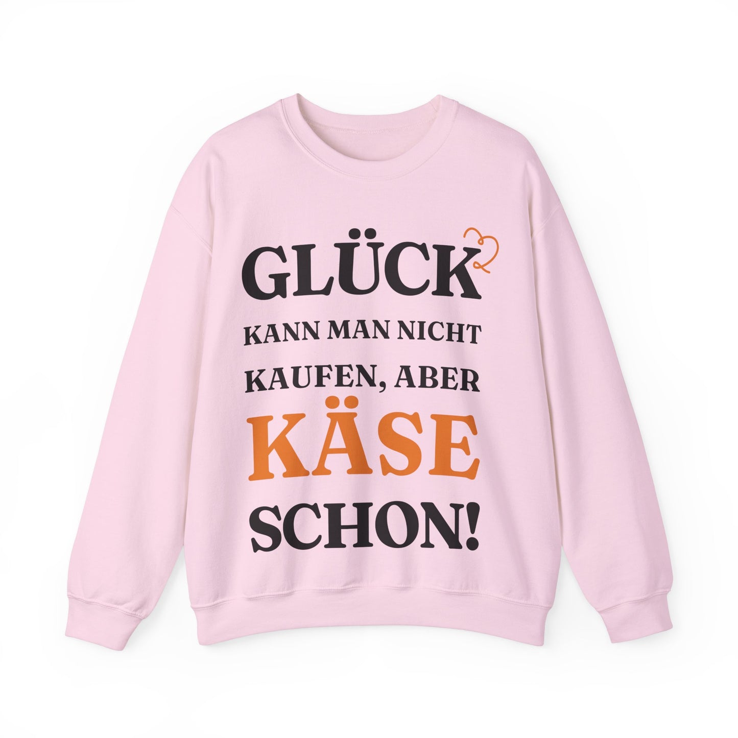 "Glück kann man nicht kaufen, aber Käse schon!“ Sweatshirt