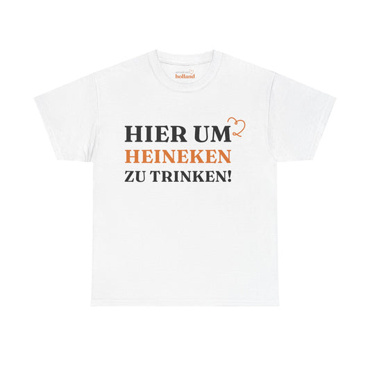 'Hier, um Heineken zu trinken!'' T-Shirt