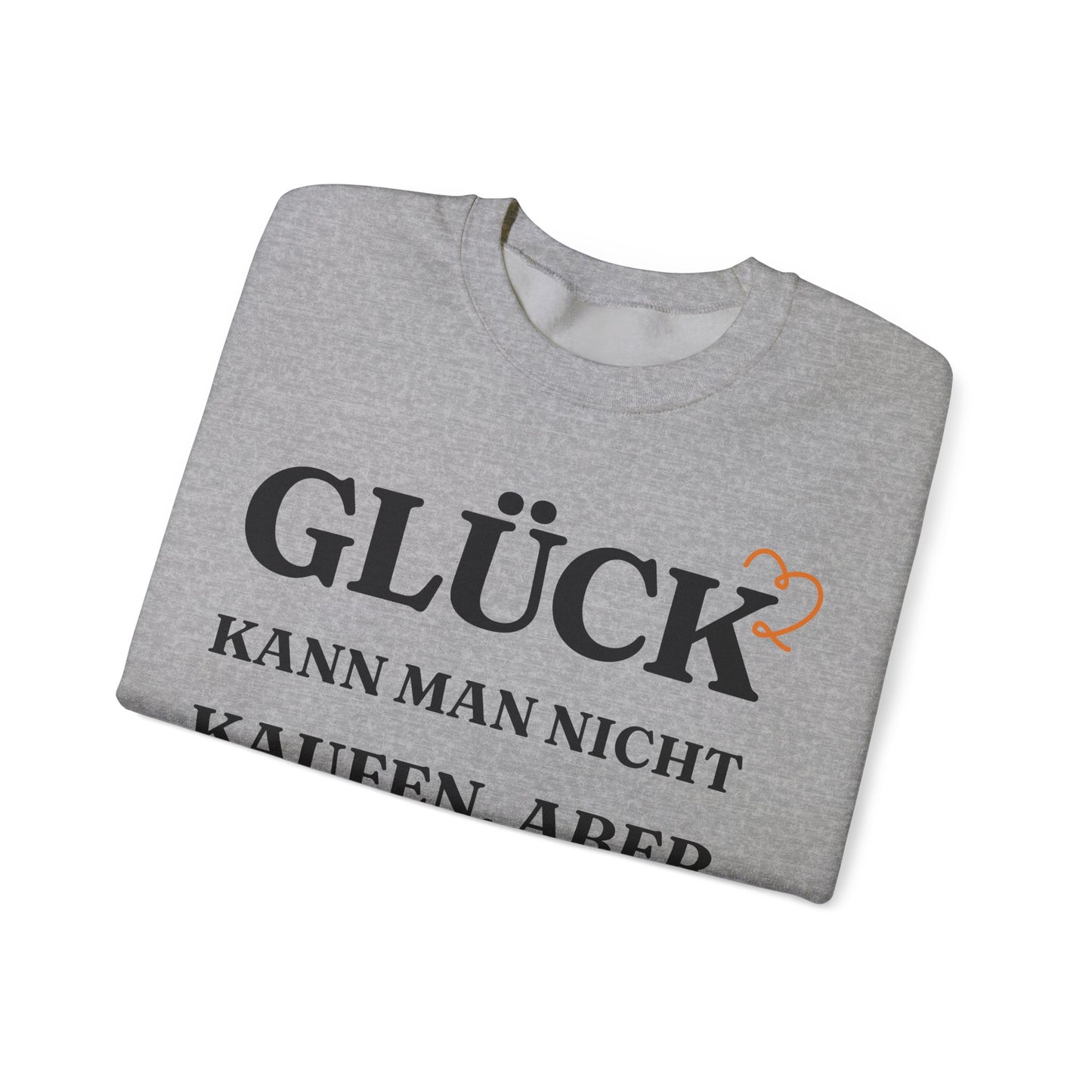 "Glück kann man nicht kaufen, aber Käse schon!“ Sweatshirt